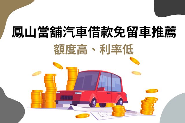 鳳山當舖汽車借款免留車推薦｜額度高、利率低